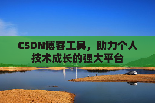 CSDN博客工具,助力个人技术成长的强大平台